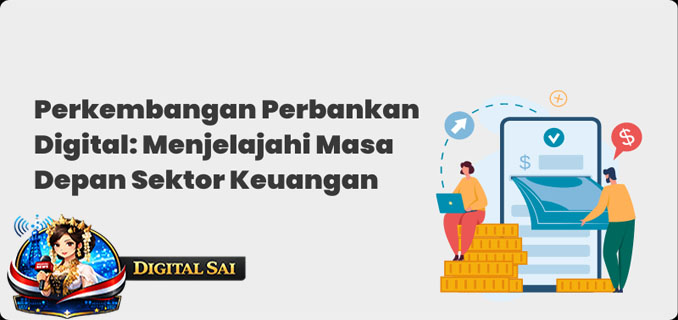 Transformasi Perbankan Digital bukan Hanya soal Kecepatan dan Kemudahan